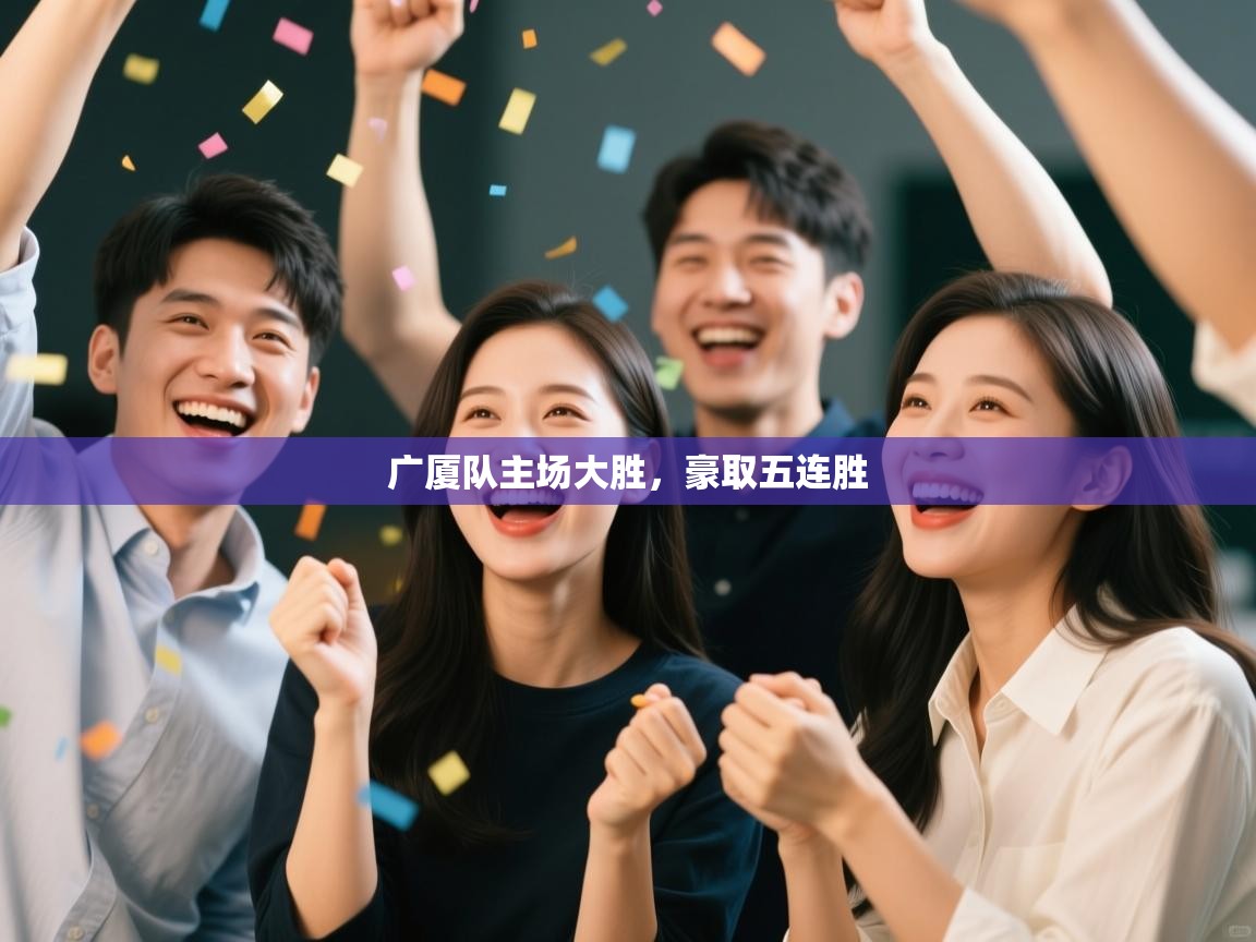 广厦队主场大胜，豪取五连胜