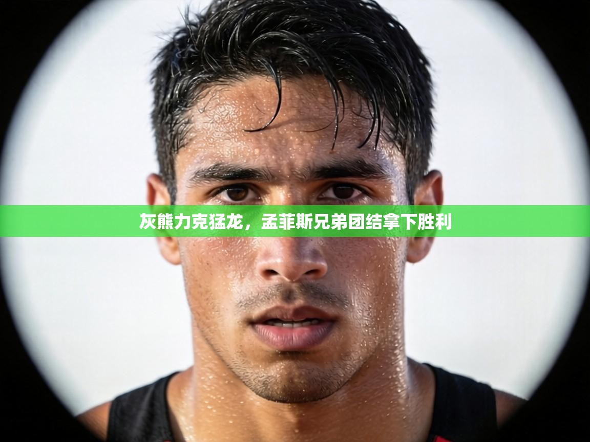 灰熊力克猛龙，孟菲斯兄弟团结拿下胜利